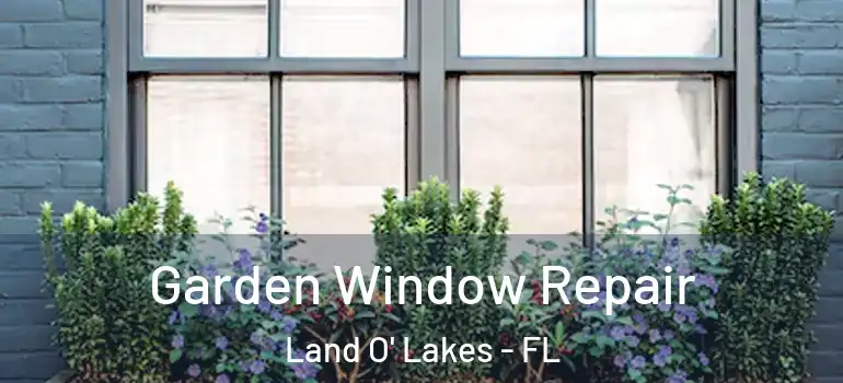  Garden Window Repair Land O' Lakes - FL