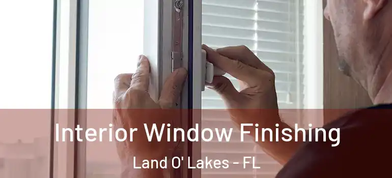  Interior Window Finishing Land O' Lakes - FL