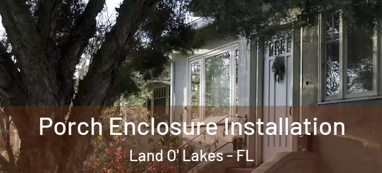  Porch Enclosure Installation Land O' Lakes - FL