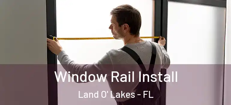  Window Rail Install Land O' Lakes - FL